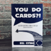 You Do Cards?! Selected Card Tricks from a Coin Guy (and Some of his Friends) by Bill Citino
