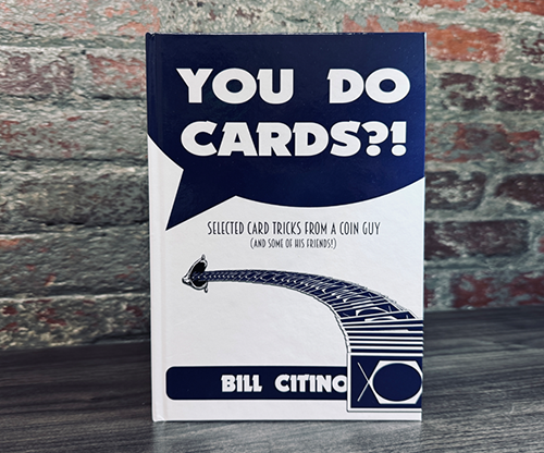 You Do Cards?! Selected Card Tricks from a Coin Guy (and Some of his Friends) by Bill Citino